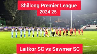 Shillong Premier League 2024 25 Laitkor SC vs Sawmer SC Match Highlights football [upl. by Neema]