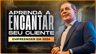 Empreender em 2024 Como Encantar seu Cliente Na Prática [upl. by Nnylatsirk]