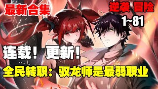 【更新】《全民转职：驭龙师是最弱职业？》第1—81合集：游现实相结合，凶兽横行，秘境、副本无数。为了抵御凶兽侵袭，每个人都会进行转职，疯狂升级 漫画解说 热血漫画 热血 [upl. by Neened284]