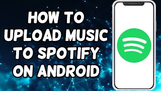 How To Upload Music To Spotify On Mobile Phone [upl. by Ssew554]