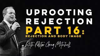 Uprooting Rejection 16 Rejection amp Body Image  Pastor Greg Mitchell [upl. by Annayehc]