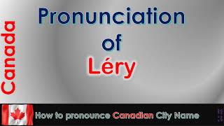 Léry  How to pronounce Léry Roussillon Montérégie in French Canadian accent [upl. by Kassey]