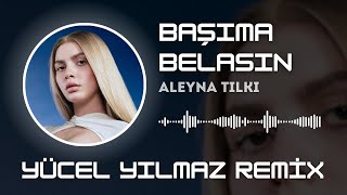 Aleyna Tilki  Başıma Belasın  Yücel Yılmaz Remix  Ben Kalbimin Orta Yerine Seni Yazdım [upl. by Lyrrad]