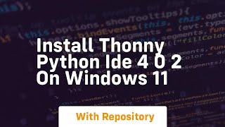 Install thonny python ide 4 0 2 on windows 11 [upl. by Charlena112]