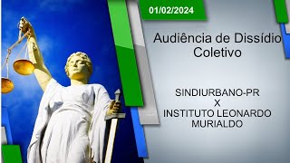 Audiência de Dissídio Coletivo  SINDIURBANOPR x INSTITUTO LEONARDO MURIALDO 01022024  14h00 [upl. by Pages]