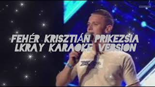 Fehér Krisztián Prikezsia LKRAY KARAOKE VERSION [upl. by Ynalem]