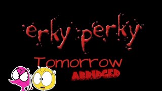 Erky Perky Tomorrow Abridged PART 1 [upl. by Amimej]