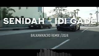 SENIDAH  IDI GADE BALKANIKACRO REMIX 2024 [upl. by Arretak]