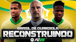 RECONSTRUINDO O BRASIL DE GUARDIOLA FC25  Modo Carreira [upl. by Ahsak639]