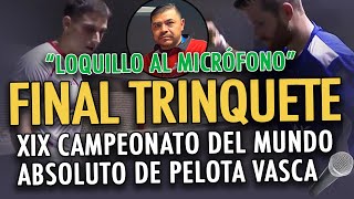 XIX CAMPEONATO DEL MUNDO ABSOLUTO DE PELOTA VASCA FINAL TRINQUETE  LOQUILLO AL MICRÓFONO [upl. by Luca]