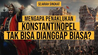 MENGAPA PENAKLUKAN KONSTANTINOPEL TAK BISA DIANGGAP BIASA  SEJARAH SINGKAT [upl. by Flossi]