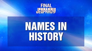 Names in History  Final Jeopardy  JEOPARDY [upl. by Darnok323]