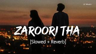 Zaroori Tha Slowed  Reverb  Rahat Fateh Ali Khan  Lofi Mix  LE Music [upl. by Lizzy]