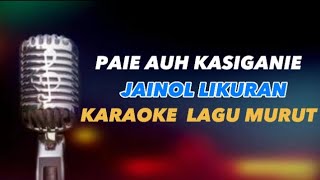 PAIE AUH KASIGANIE JAINOL LIKURAN KARAOKE COVER LAGU MURUT [upl. by Giselbert]