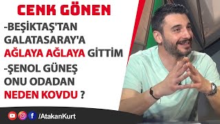 Cenk Gönen Beşiktaştan Galatasaraya AĞLAYA AĞLAYA gittim Şenol Güneş onu odadan neden kovdu [upl. by Ecirtnahc]