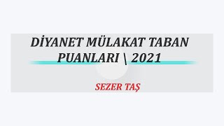 DİYANET MÜLAKAT TABAN PUANLARI \ 2021  Sezer TAŞ [upl. by Ban14]