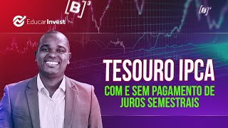 TESOURO IPCA COM E SEM PAGAMENTO DE JUROS SEMESTRAIS [upl. by Ban]