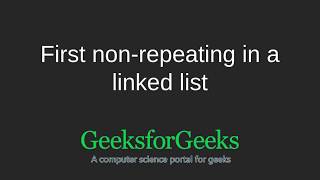 First nonrepeating integer in a linked list  GeeksforGeeks [upl. by Laurie]