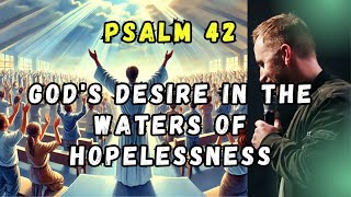 Psalm 42 Gods Desire in the Waters of Hopelessness [upl. by Rednasxela292]