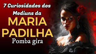 🔴7 Curiosidades dos MEDIUNS da 🌹pomba gira 💃MARIA PADILHA [upl. by Barvick]