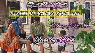 DISINI DI BATAS KOTA INI  TOMY J PISA  REMIX DUT  COVER BY  IRFANwongdesokaroke [upl. by Silden91]