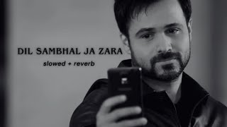 Emraan Hashmi  Dil Sambhal Ja Zara Slowed  Reverb [upl. by Odnala]