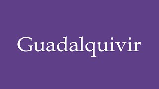 How To Pronounce Guadalquivir Correctly in Spanish [upl. by Sherrill]