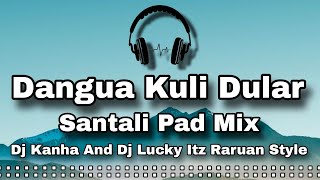 Dangua Kuli Dular  Santali Pad Mix  Dj Kanha And Dj Lucky Itz Raruan Style [upl. by Annazor947]