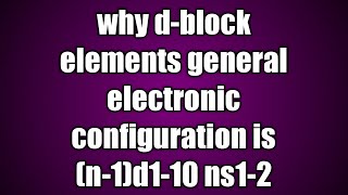 Why dblock elements general electronic configuration is n1d110 ns12 [upl. by Ettennyl]