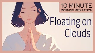 Floating on Clouds Finding Lightness in Being  10Minute Morning Guided Meditation [upl. by Nuawaj]