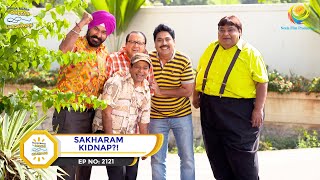 Ep 2121  Sakharam Kidnap  Taarak Mehta Ka Ooltah Chashmah  Full Episode  तारक मेहता [upl. by Mehitable]