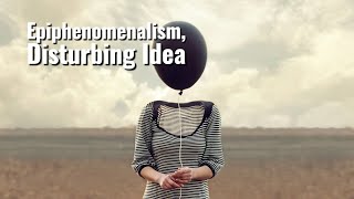 Is Epiphenomenalism the Most Disturbing Idea in Philosophy [upl. by Karney870]