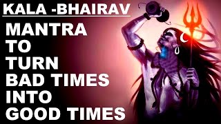 KALA BHAIRAV MANTRA TO TURN BAD TIMES INTO GOOD TIMES  VERY POWERFUL SHIVA MANTRA MUST TRY [upl. by Itirp]