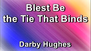 Blest Be the Tie That Binds  Darby Hughes Lyrics [upl. by Assi]