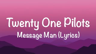 Twenty One Pilots  Message Man Lyrics [upl. by Alyakcim375]