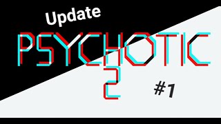 Psychotic 2 Update 1 [upl. by Freed]