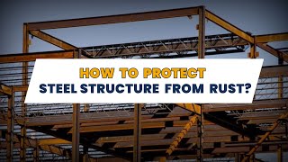 EFFECTIVE WAYS TO PROTECT STEEL STRUCTURE FROM RUST [upl. by Naves]