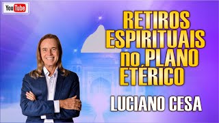 RETIROS ESPIRITUAIS no PLANO ESTÉRICO LUCIANO CESA Compartilhem [upl. by Saravat]