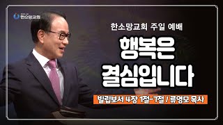 행복은 결심입니다  한소망교회 류영모 목사 [upl. by Parfitt]