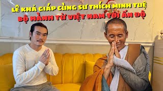 Lê Khả Giáp Phát Tâm Cùng Sư Thích Minh Tuệ Bộ Hành Từ Việt Nam Tới Đất Phật Ở Ấn Độ Thành Sự Thật [upl. by Hawthorn]