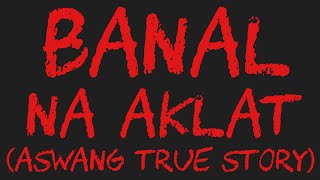 BANAL NA AKLAT Aswang True Story [upl. by Mickie]