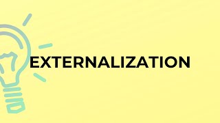 What is the meaning of the word EXTERNALIZATION [upl. by Anoved]