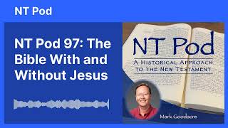 NT Pod 97 The Bible With and Without Jesus [upl. by Eislehc978]