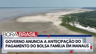 Governo Lula antecipa pagamento do Bolsa Família por seca em Manaus I Bora Brasil [upl. by Anne-Corinne]