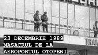 23 Decembrie 1989Masacrul de la Aeroportul Otopeniepisod tragic al Revoluțieiceausescu [upl. by Nehemiah33]