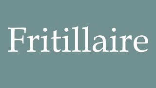 How to Pronounce Fritillaire Fritillaria Correctly in French [upl. by Gnehc336]