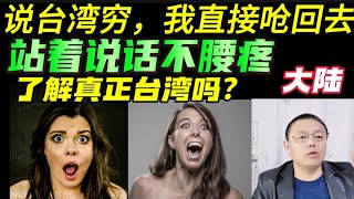 说台湾穷，站着说话不腰疼，直接怼回去，没教养，内陆太自信，真实的台湾，你知道吗？ [upl. by Marietta]