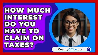 How Much Interest Do You Have To Claim On Taxes  CountyOfficeorg [upl. by Aviv465]