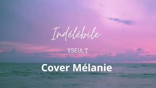 INDÉLÉBILE  YSEULT COVER MÉLANIE 🌺 [upl. by Annette]