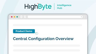 Central Configuration Overview HighByte Intelligence Hub [upl. by Nhguavoj62]